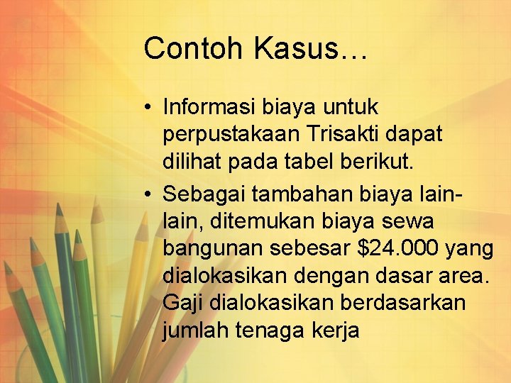 Contoh Kasus… • Informasi biaya untuk perpustakaan Trisakti dapat dilihat pada tabel berikut. •