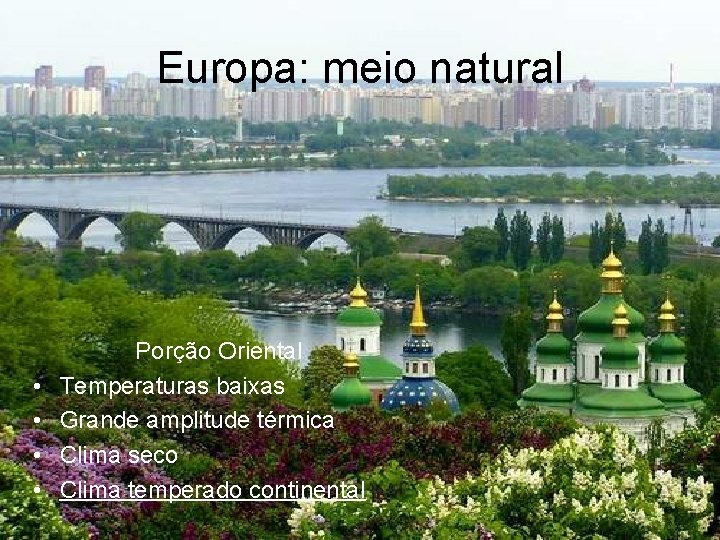 Europa: meio natural • • Porção Oriental Temperaturas baixas Grande amplitude térmica Clima seco