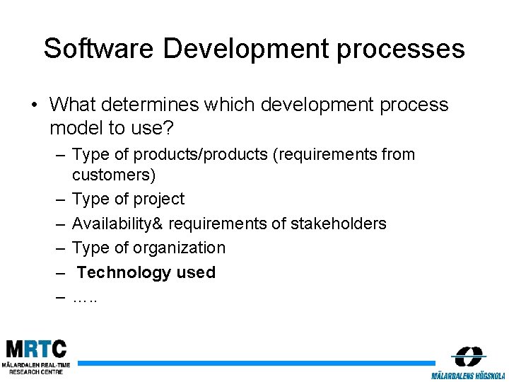 Software Development processes • What determines which development process model to use? – Type