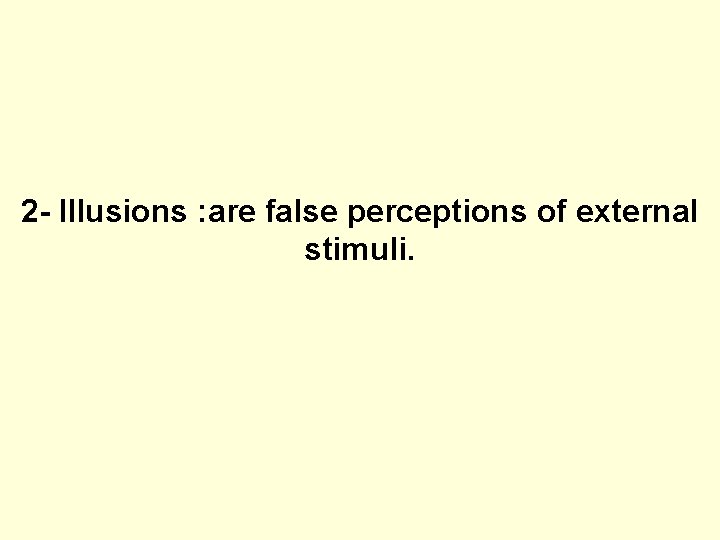 2 - Illusions : are false perceptions of external stimuli.  2 - Illusions : are false perceptions of external stimuli.