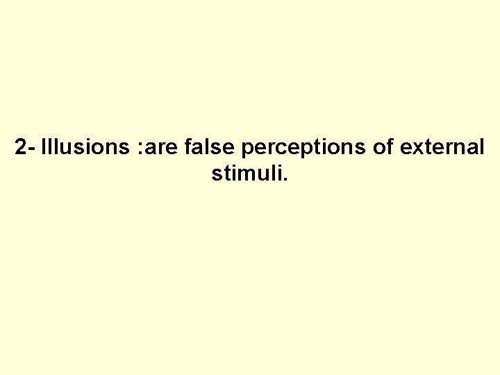 2 - Illusions : are false perceptions of external stimuli. 