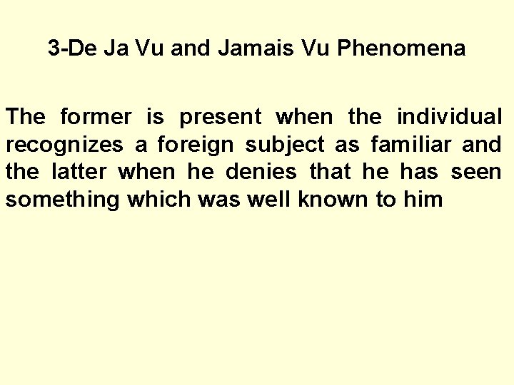 3 -De Ja Vu and Jamais Vu Phenomena The former is present when the