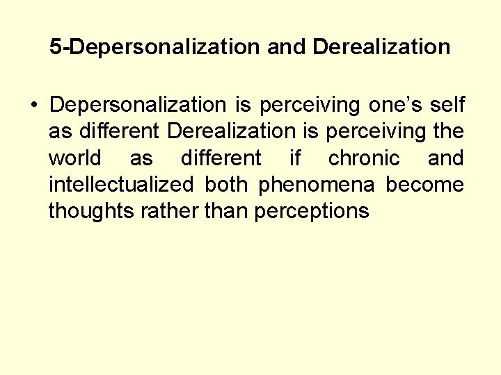 5 -Depersonalization and Derealization • Depersonalization is perceiving one’s self as different Derealization is