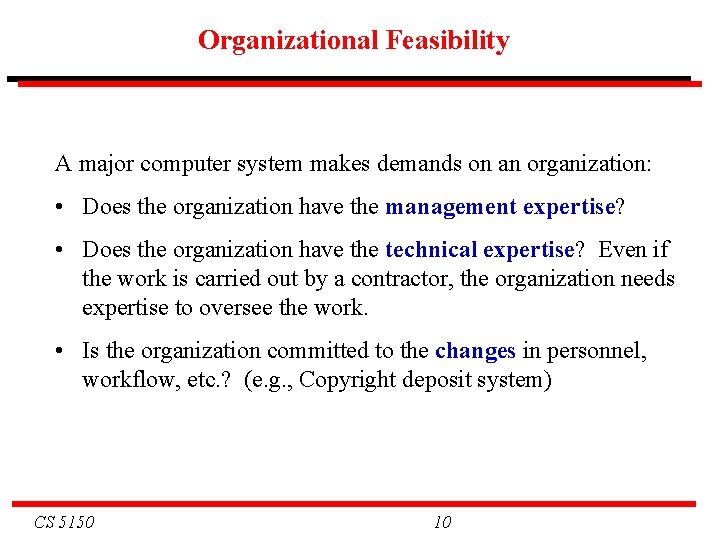 Organizational Feasibility A major computer system makes demands on an organization: • Does the