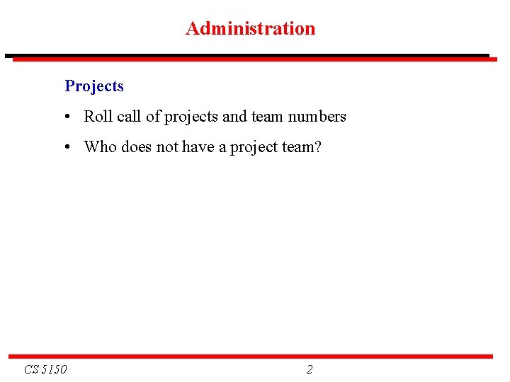 Administration Projects • Roll call of projects and team numbers • Who does not