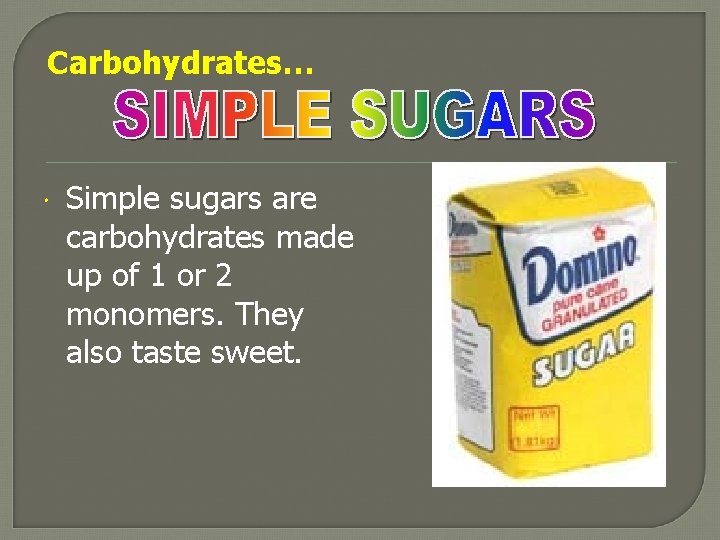 Carbohydrates… Simple sugars are carbohydrates made up of 1 or 2 monomers. They also