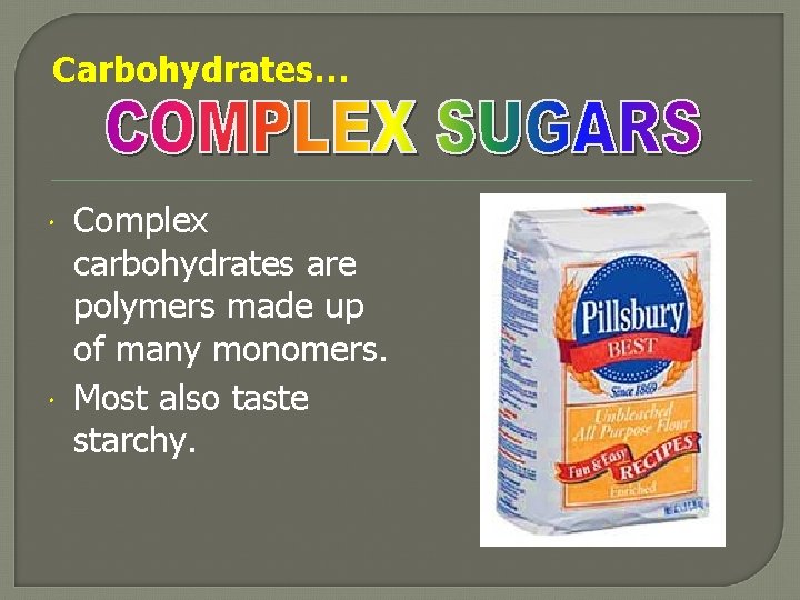 Carbohydrates… Complex carbohydrates are polymers made up of many monomers. Most also taste starchy.