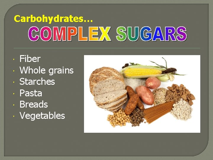 Carbohydrates… Fiber Whole grains Starches Pasta Breads Vegetables 