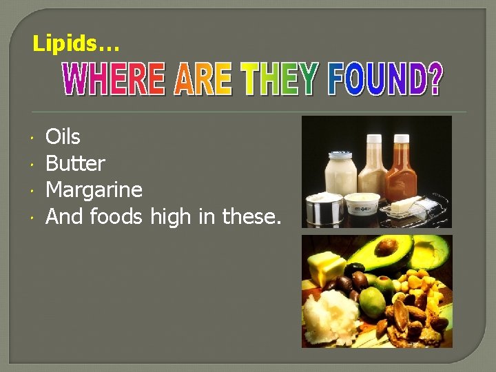 Lipids… Oils Butter Margarine And foods high in these. 
