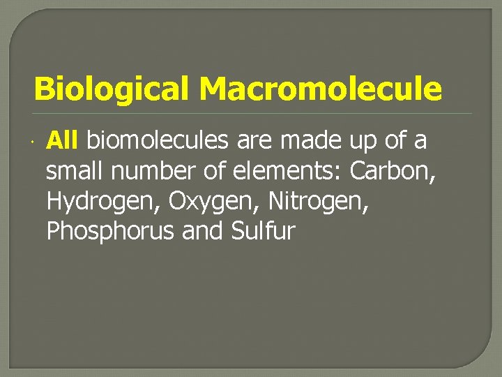 Biological Macromolecule All biomolecules are made up of a small number of elements: Carbon,