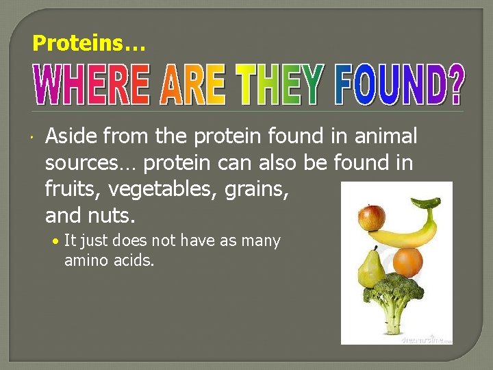 Proteins… Aside from the protein found in animal sources… protein can also be found