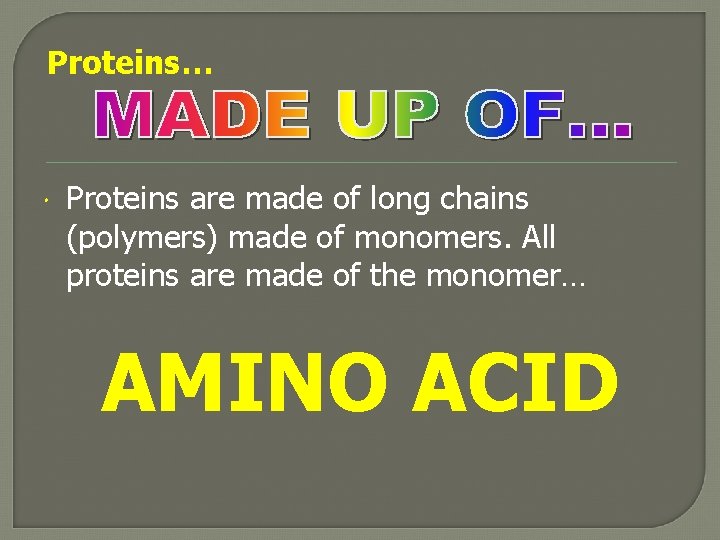Proteins… Proteins are made of long chains (polymers) made of monomers. All proteins are