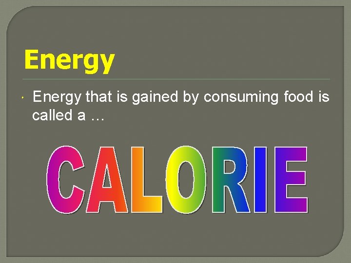 Energy that is gained by consuming food is called a … 