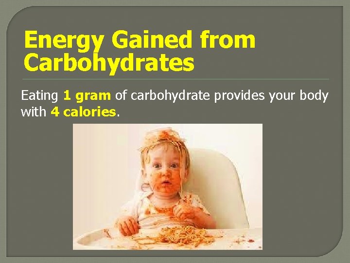 Energy Gained from Carbohydrates Eating 1 gram of carbohydrate provides your body with 4