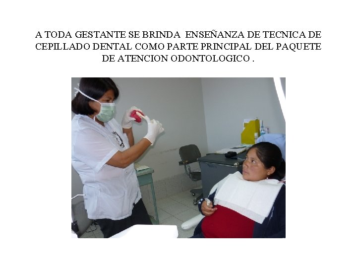 A TODA GESTANTE SE BRINDA ENSEÑANZA DE TECNICA DE CEPILLADO DENTAL COMO PARTE PRINCIPAL