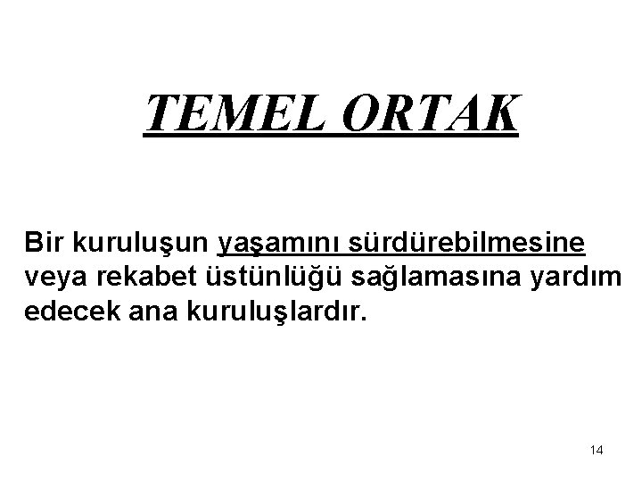 TEMEL ORTAK Bir kuruluşun yaşamını sürdürebilmesine veya rekabet üstünlüğü sağlamasına yardım edecek ana kuruluşlardır.