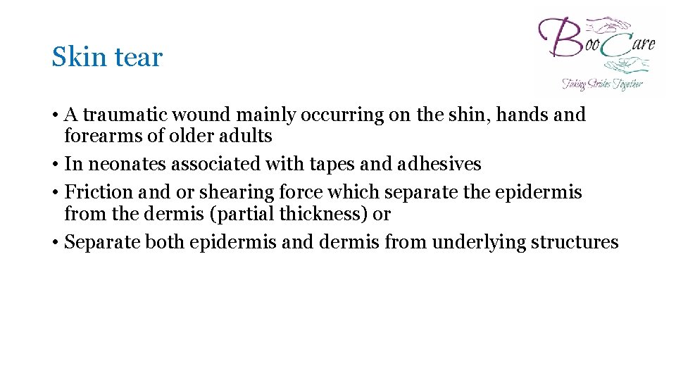 Skin tear • A traumatic wound mainly occurring on the shin, hands and forearms