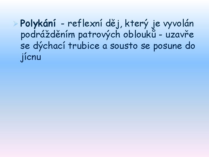 Ø Polykání - reflexní děj, který je vyvolán podrážděním patrových oblouků - uzavře se