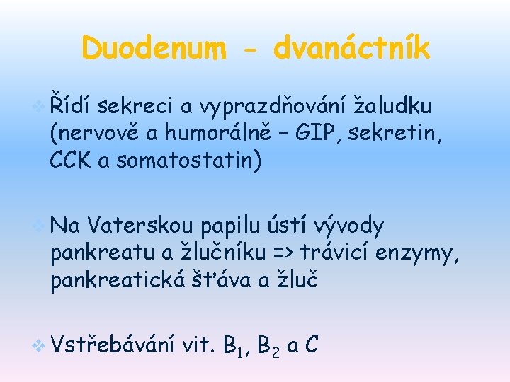 Duodenum - dvanáctník v Řídí sekreci a vyprazdňování žaludku (nervově a humorálně – GIP,