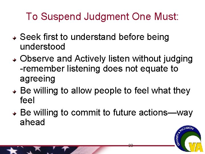 To Suspend Judgment One Must: Seek first to understand before being understood Observe and