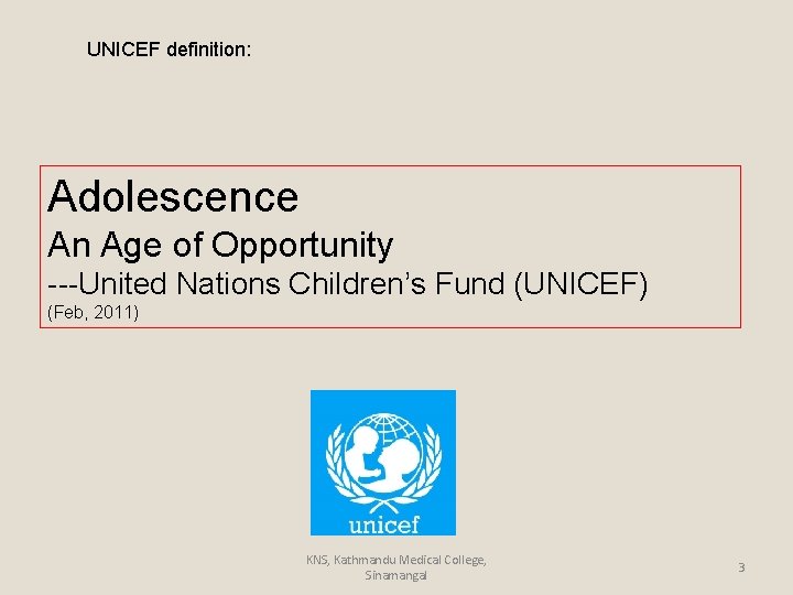 UNICEF definition: Adolescence An Age of Opportunity ---United Nations Children’s Fund (UNICEF) (Feb, 2011)