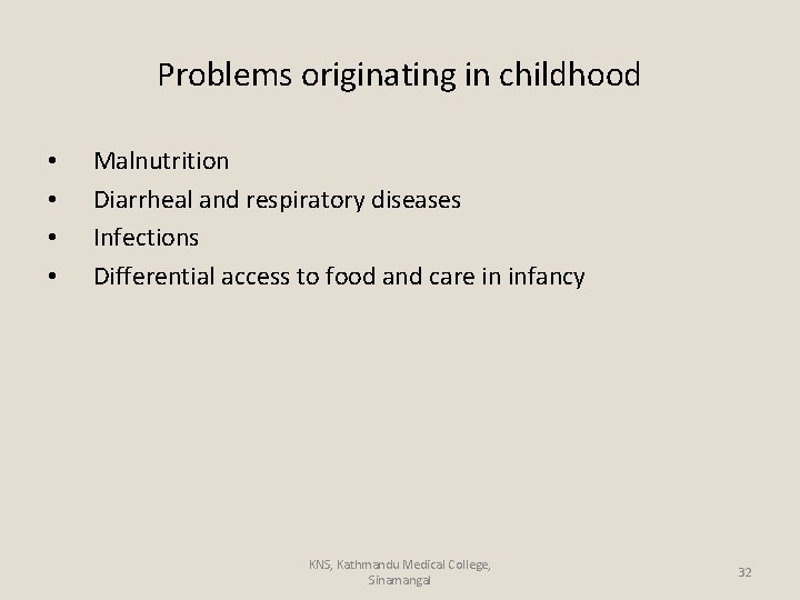Problems originating in childhood • • Malnutrition Diarrheal and respiratory diseases Infections Differential access