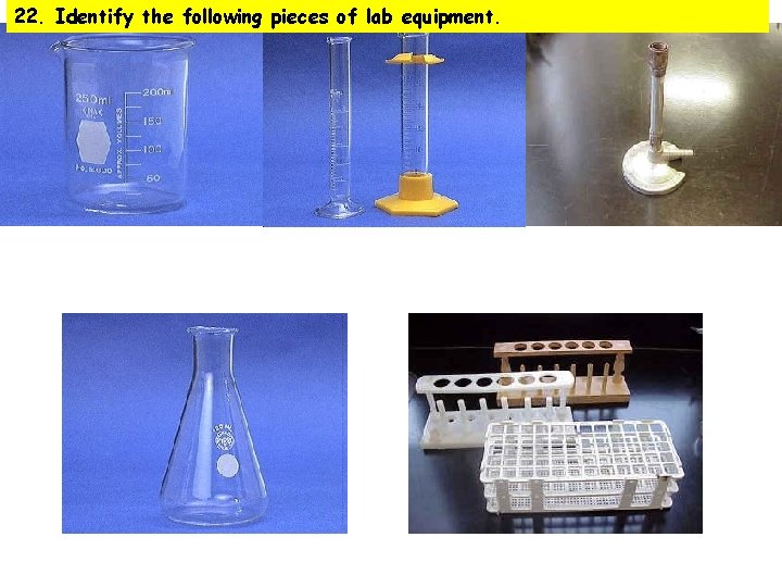 22. Identify the following pieces of lab equipment. 