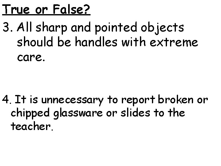 True or False? 3. All sharp and pointed objects should be handles with extreme