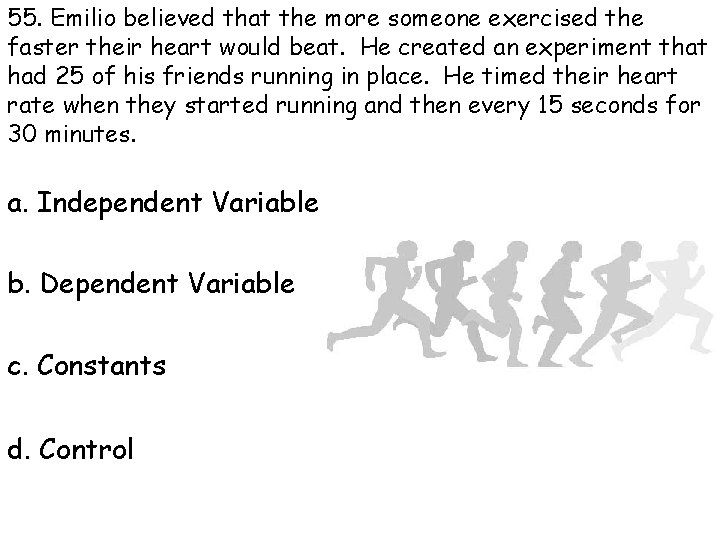 55. Emilio believed that the more someone exercised the faster their heart would beat.
