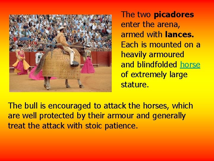 The two picadores enter the arena, armed with lances. Each is mounted on a