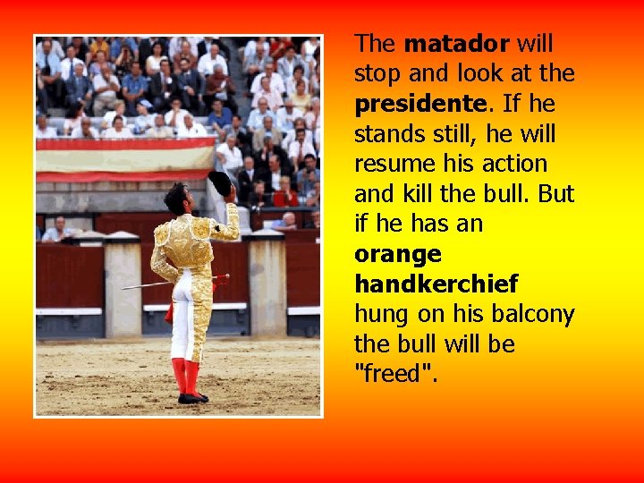 The matador will stop and look at the presidente. If he stands still, he