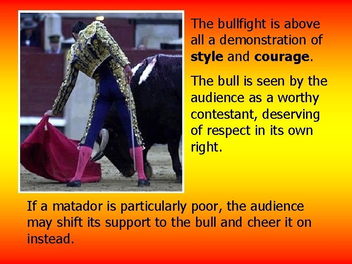 The bullfight is above all a demonstration of style and courage. The bull is