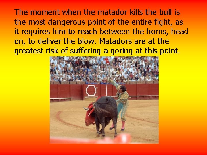 The moment when the matador kills the bull is the most dangerous point of