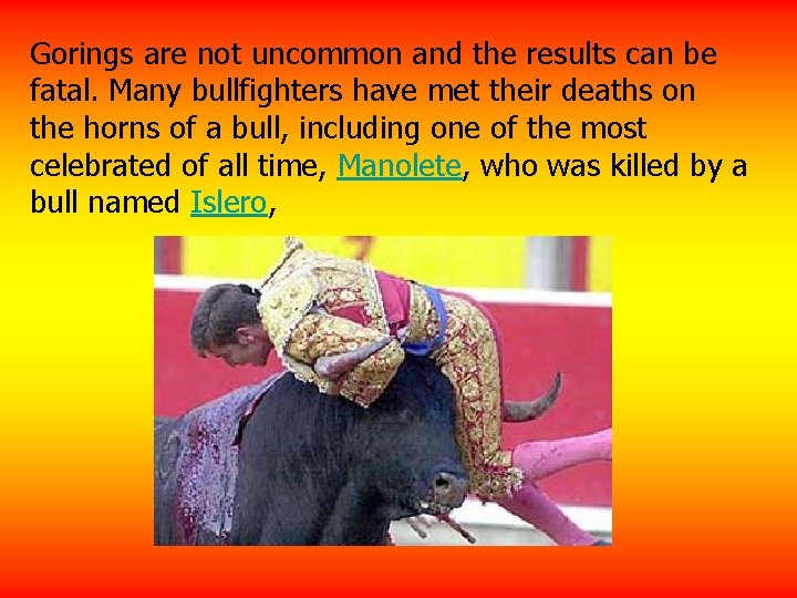 Gorings are not uncommon and the results can be fatal. Many bullfighters have met