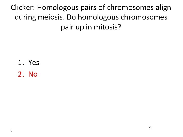 Clicker: Homologous pairs of chromosomes align during meiosis. Do homologous chromosomes pair up in