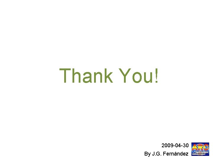 Thank You! 2009 -04 -30 By J. G. Fernández 