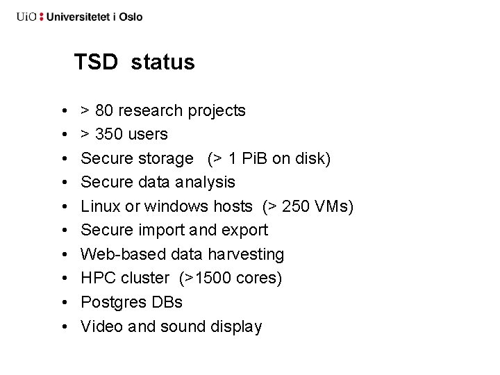 TSD status • • • > 80 research projects > 350 users Secure storage