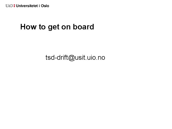How to get on board tsd-drift@usit. uio. no 
