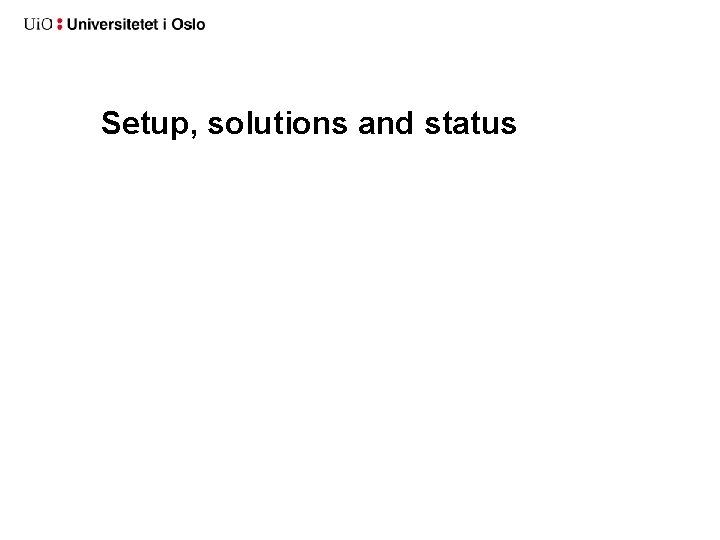 Setup, solutions and status 