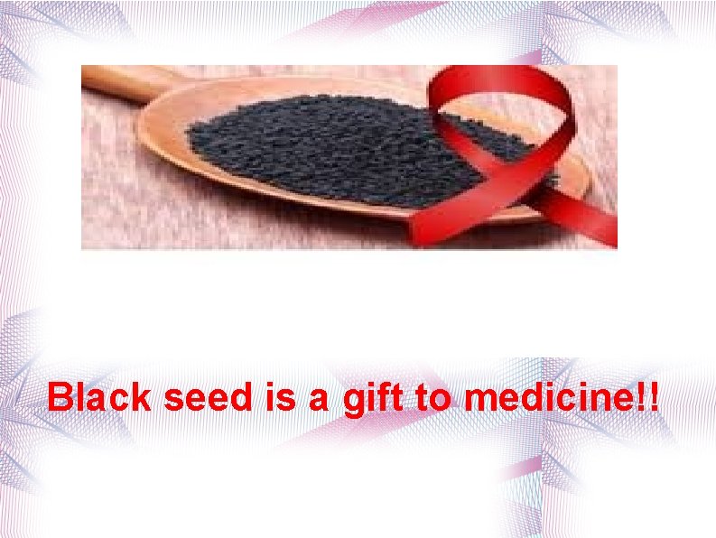 Black seed is a gift to medicine!! 