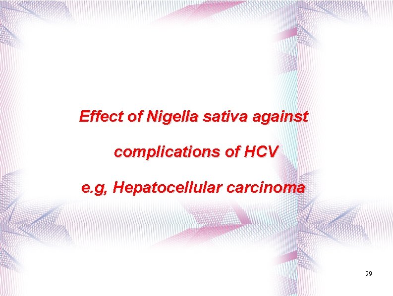 Effect of Nigella sativa against complications of HCV e. g, Hepatocellular carcinoma 29 