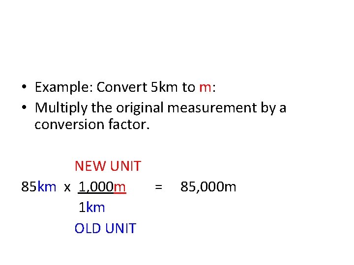  • Example: Convert 5 km to m: • Multiply the original measurement by