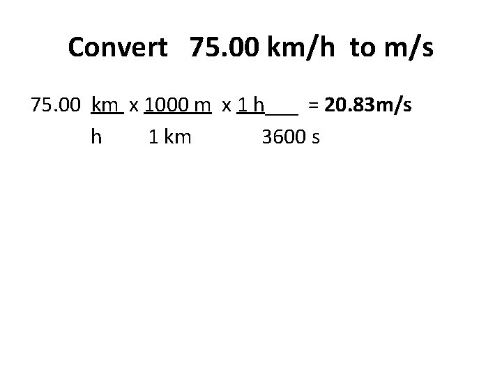 Convert 75. 00 km/h to m/s 75. 00 km x 1000 m x 1