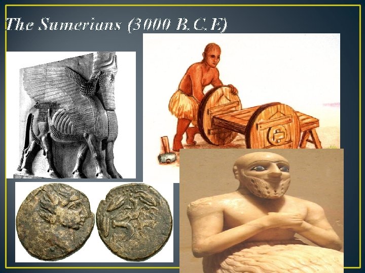 The Sumerians (3000 B. C. E) 