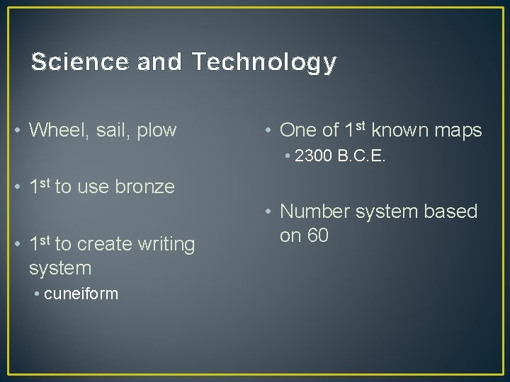 Science and Technology • Wheel, sail, plow • One of 1 st known maps