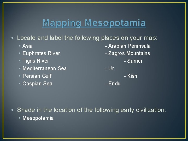 Mapping Mesopotamia • Locate and label the following places on your map: • •