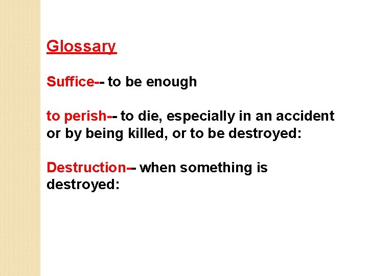 Glossary Suffice-- to be enough to perish-- to die, especially in an accident or