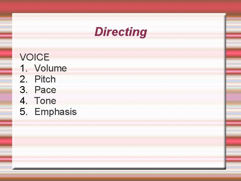 Directing VOICE 1. Volume 2. Pitch 3. Pace 4. Tone 5. Emphasis 