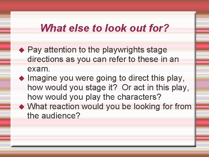 What else to look out for? Pay attention to the playwrights stage directions as