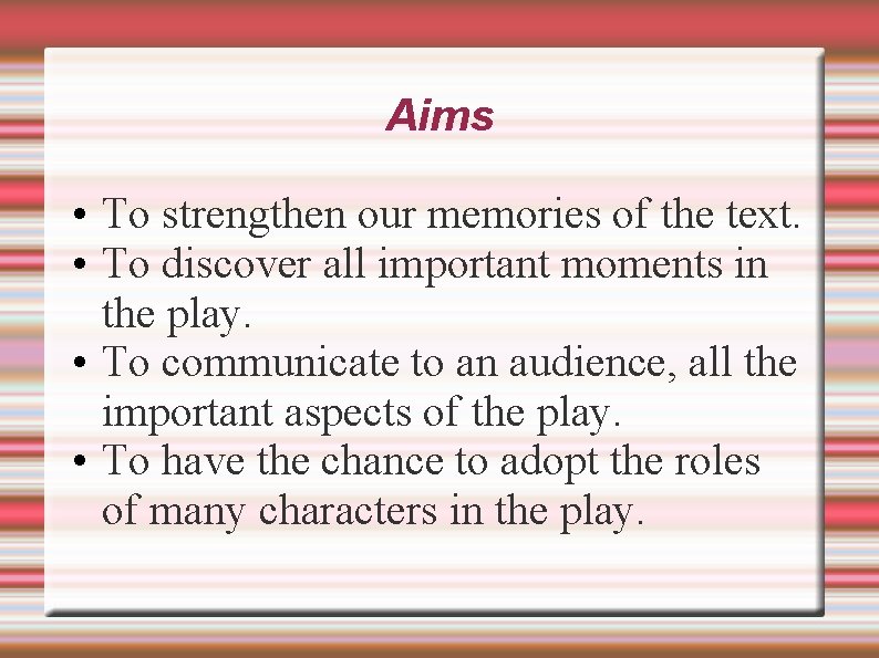 Aims • To strengthen our memories of the text. • To discover all important